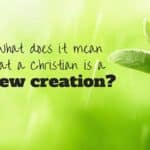 En Cristo Somos Una Nueva Creación, Las Cosas Viejas Han Pasado Y Todo Es Nuevo